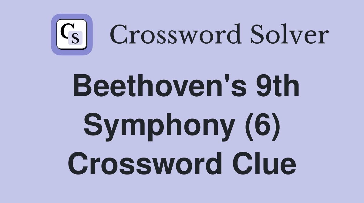 Beethoven's 9th Symphony (6) Crossword Clue