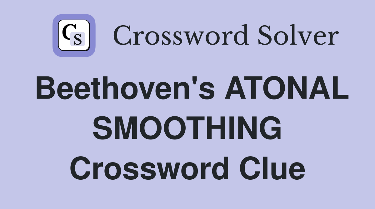 Beethoven's ATONAL SMOOTHING Crossword Clue