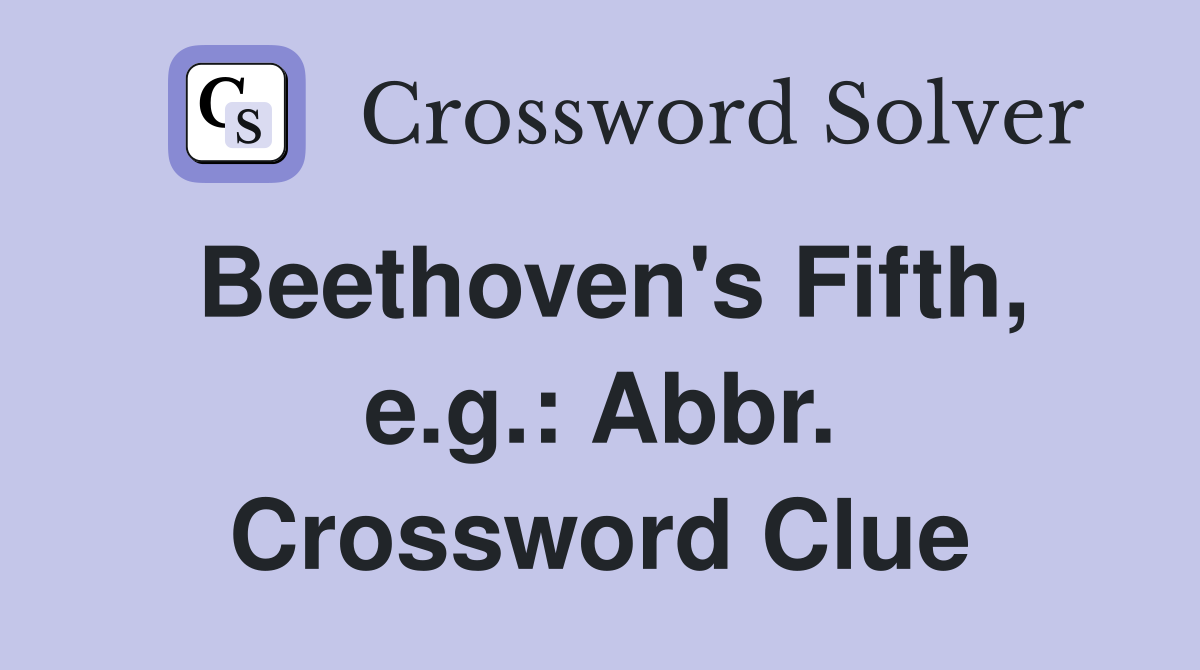 Beethoven's Fifth, e.g.: Abbr. Crossword Clue