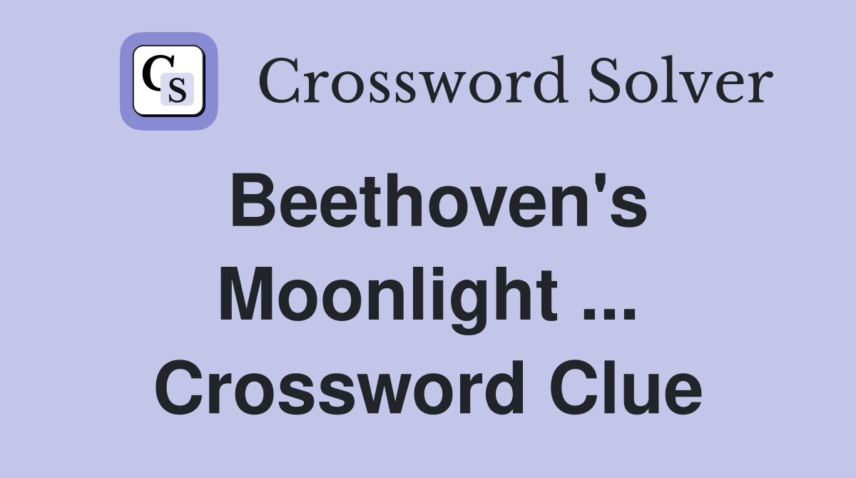 Beethoven's Moonlight ... Crossword Clue