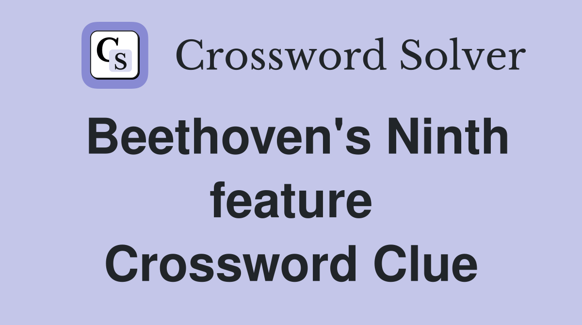 Beethoven's Ninth feature Crossword Clue