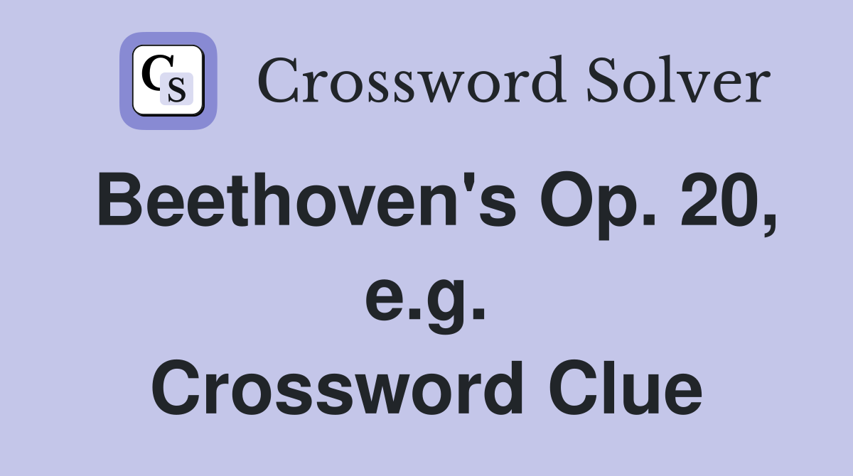 Beethoven's Op. 20, e.g. Crossword Clue