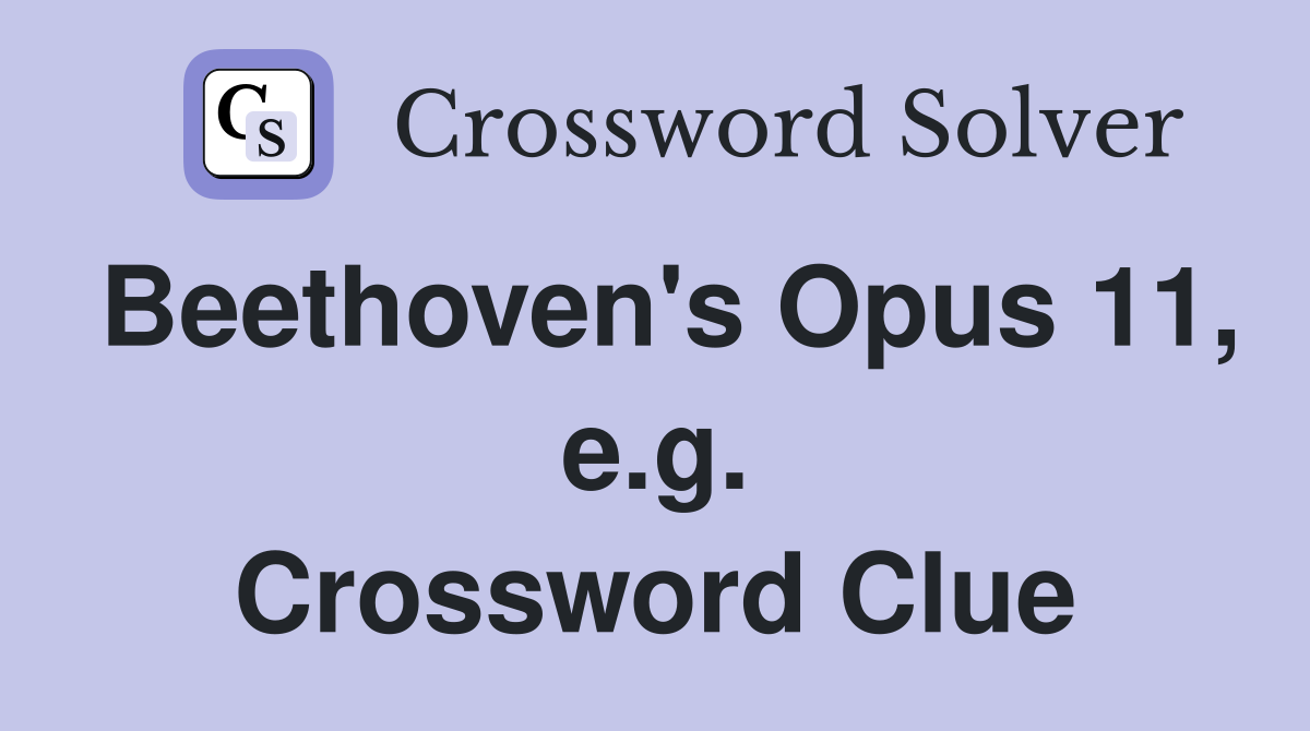Beethoven's Opus 11, e.g. Crossword Clue