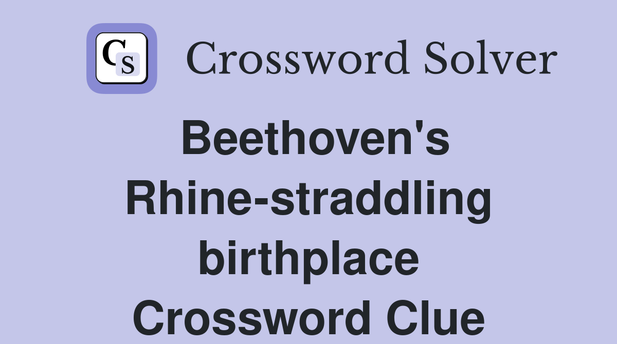 Beethoven's Rhine-straddling birthplace Crossword Clue