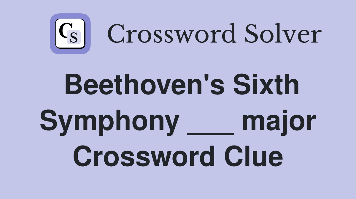 Beethoven's Sixth Symphony ___ major Crossword Clue
