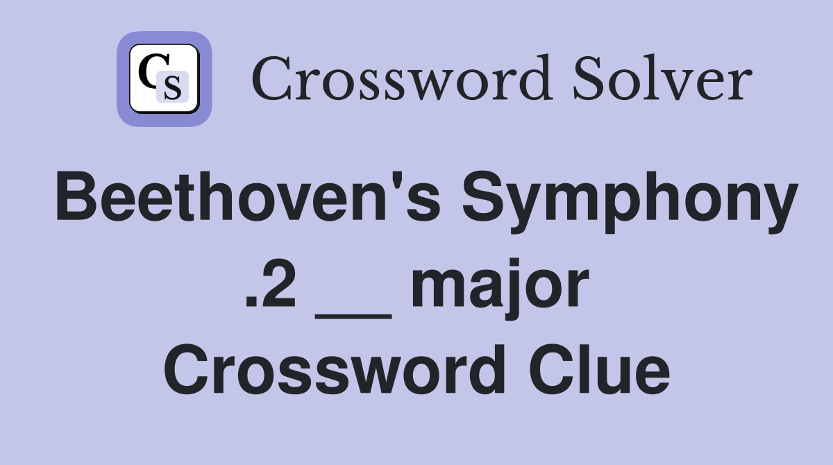 Beethoven's Symphony .2 __ major Crossword Clue