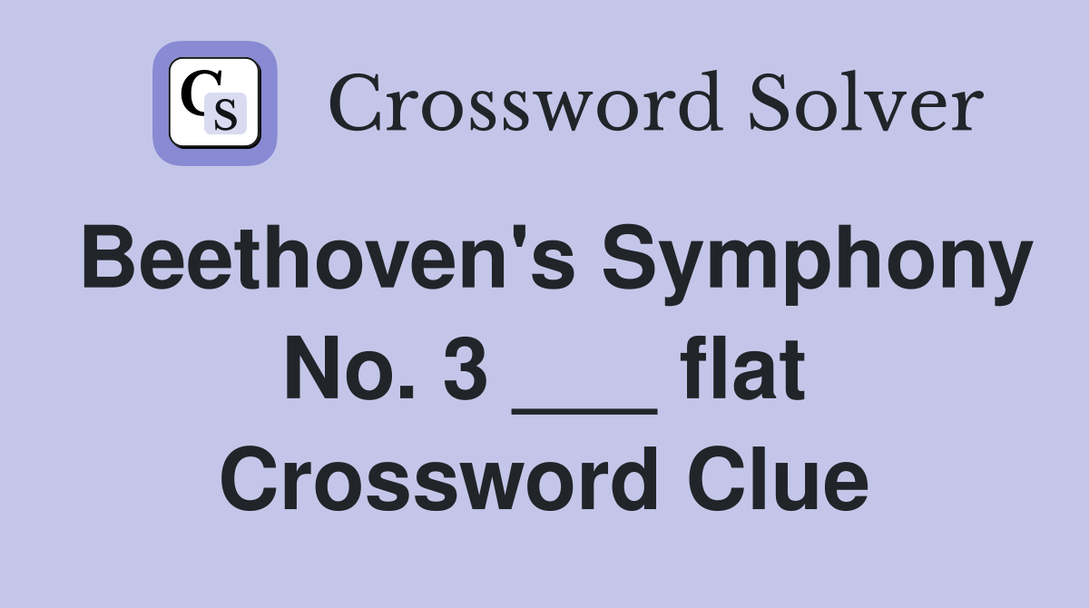 Beethoven's Symphony No. 3 ___ flat Crossword Clue