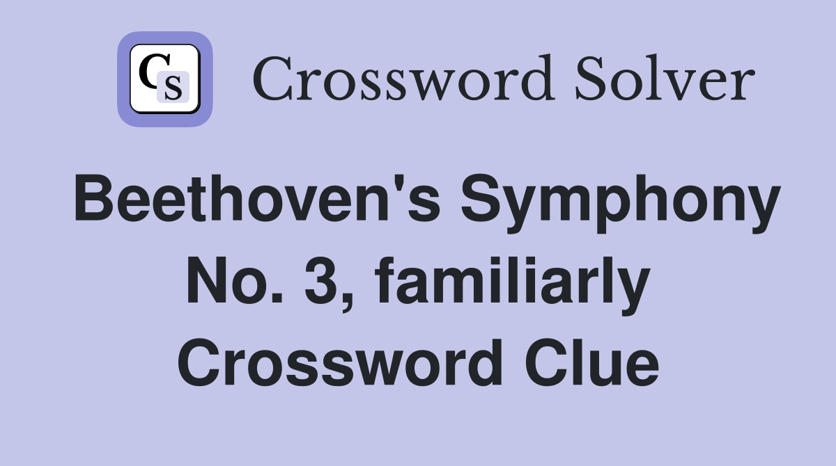 Beethoven's Symphony No. 3, familiarly Crossword Clue