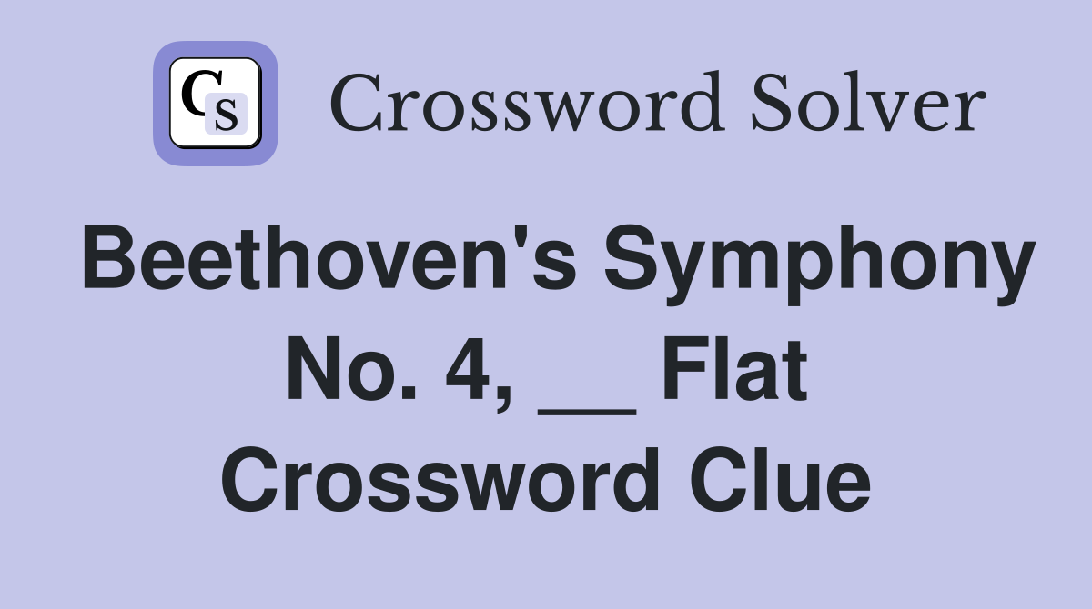 Beethoven's Symphony No. 4, __ Flat Crossword Clue