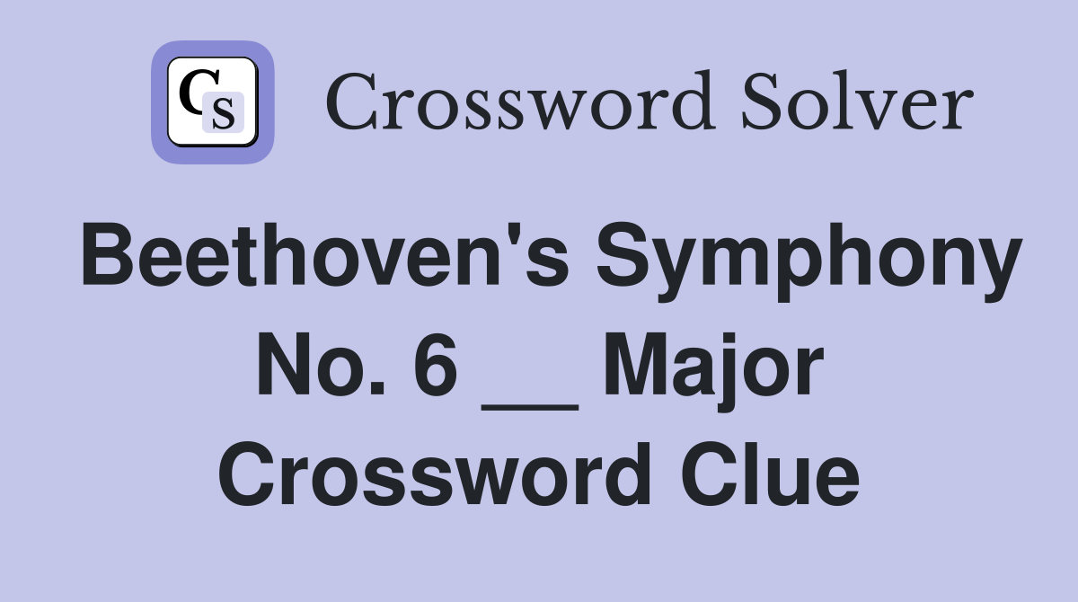 Beethoven's Symphony No. 6 __ Major Crossword Clue