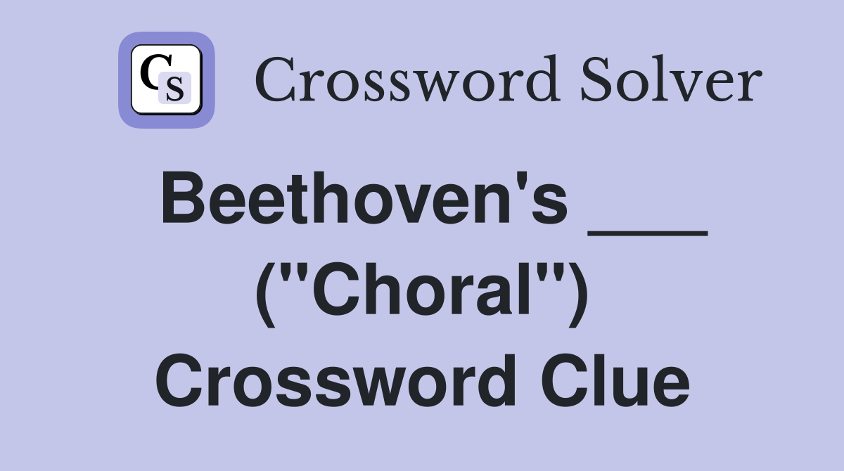 Beethoven's ___ ("Choral") Crossword Clue