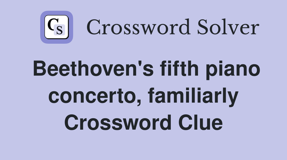 Beethoven's fifth piano concerto, familiarly Crossword Clue