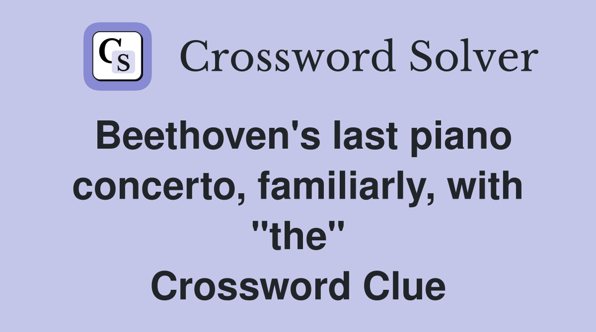Beethoven's last piano concerto, familiarly, with "the" Crossword Clue