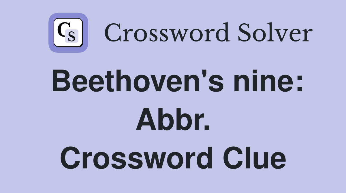 Beethoven's nine: Abbr. Crossword Clue