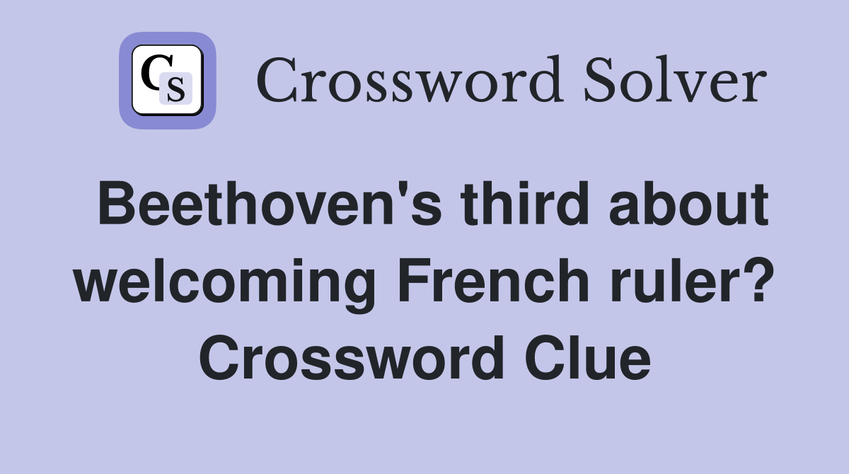 Beethoven's third about welcoming French ruler? Crossword Clue