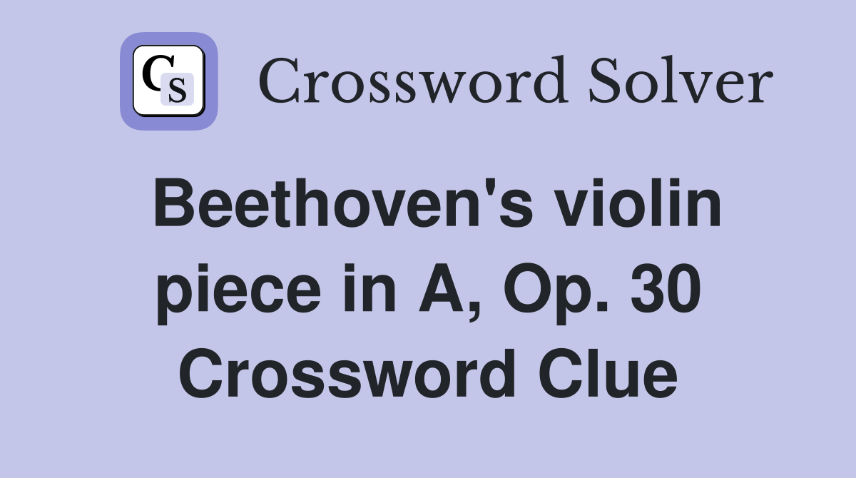 Beethoven's violin piece in A, Op. 30 Crossword Clue