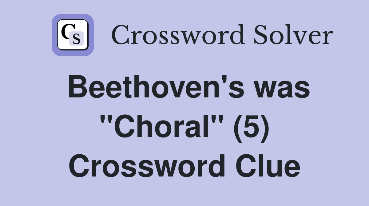 Beethoven's was "Choral" (5) Crossword Clue