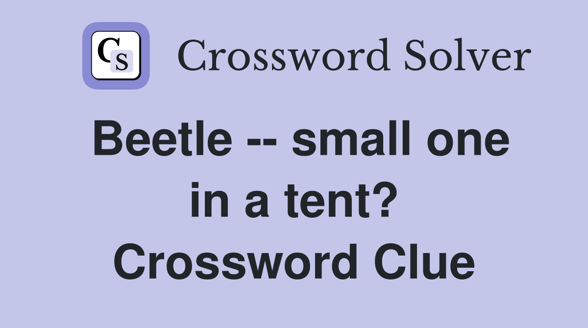 Beetle -- small one in a tent? Crossword Clue