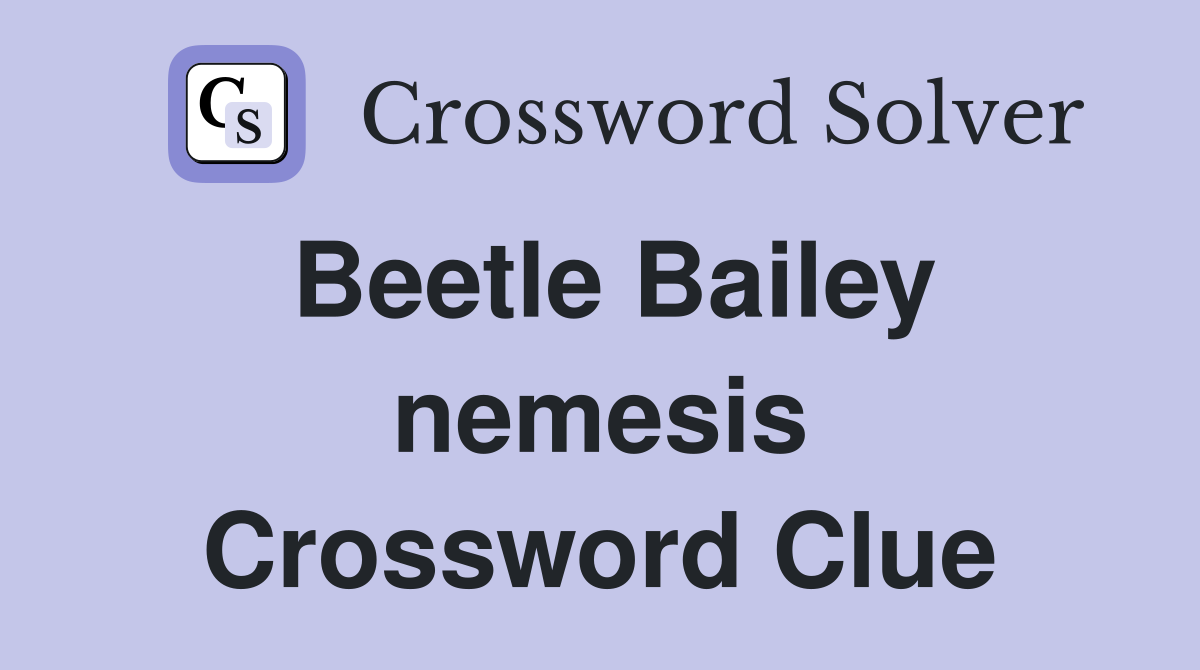 Beetle Bailey nemesis Crossword Clue
