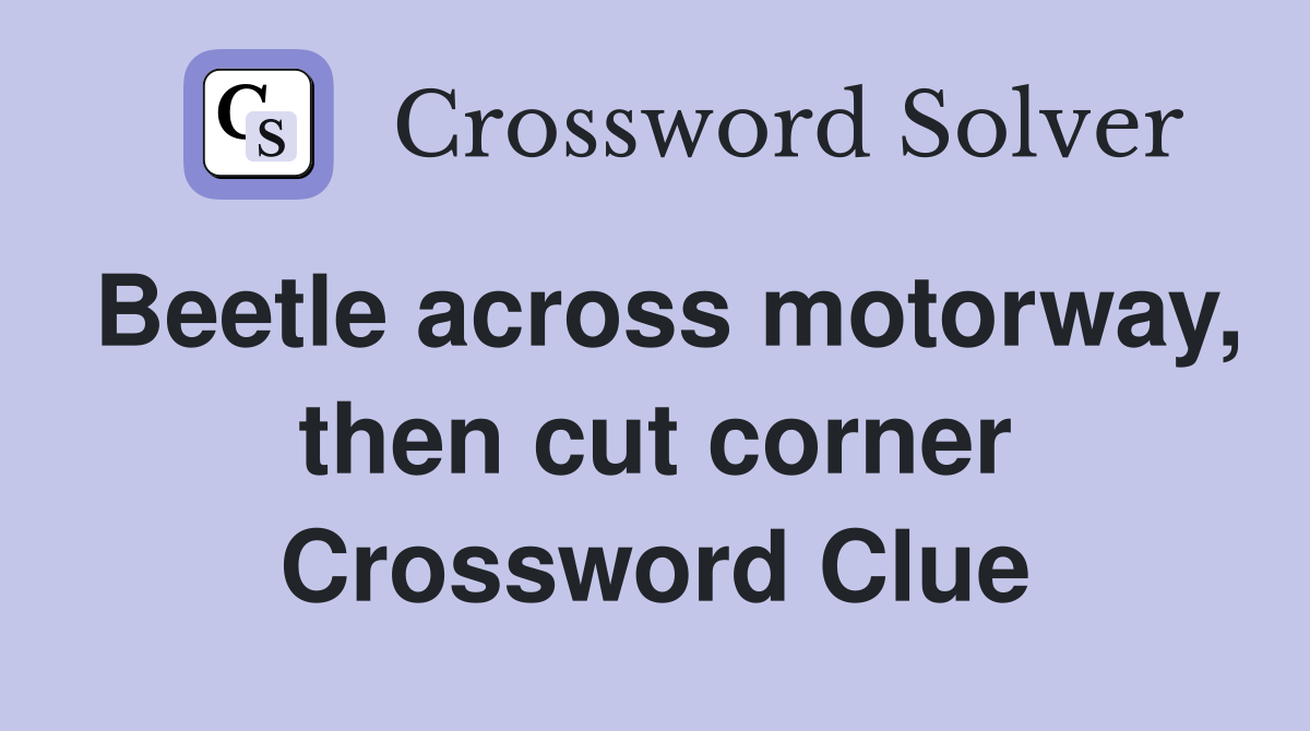 Beetle across motorway, then cut corner Crossword Clue