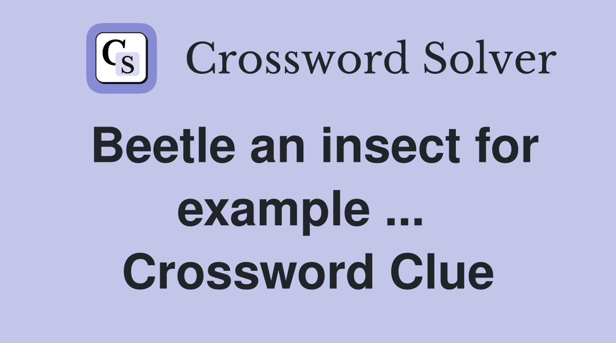 Beetle an insect for example ...  Crossword Clue
