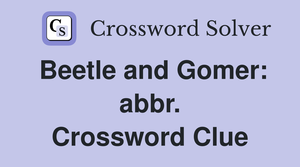 Beetle and Gomer: abbr. Crossword Clue
