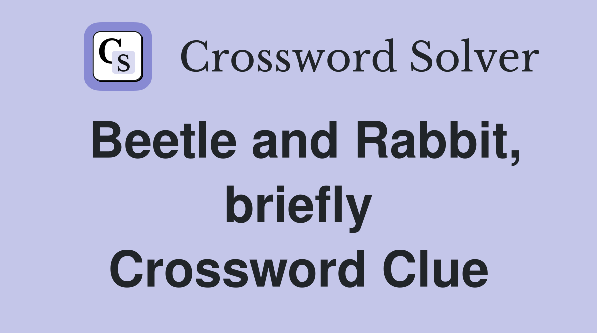 Beetle and Rabbit, briefly Crossword Clue