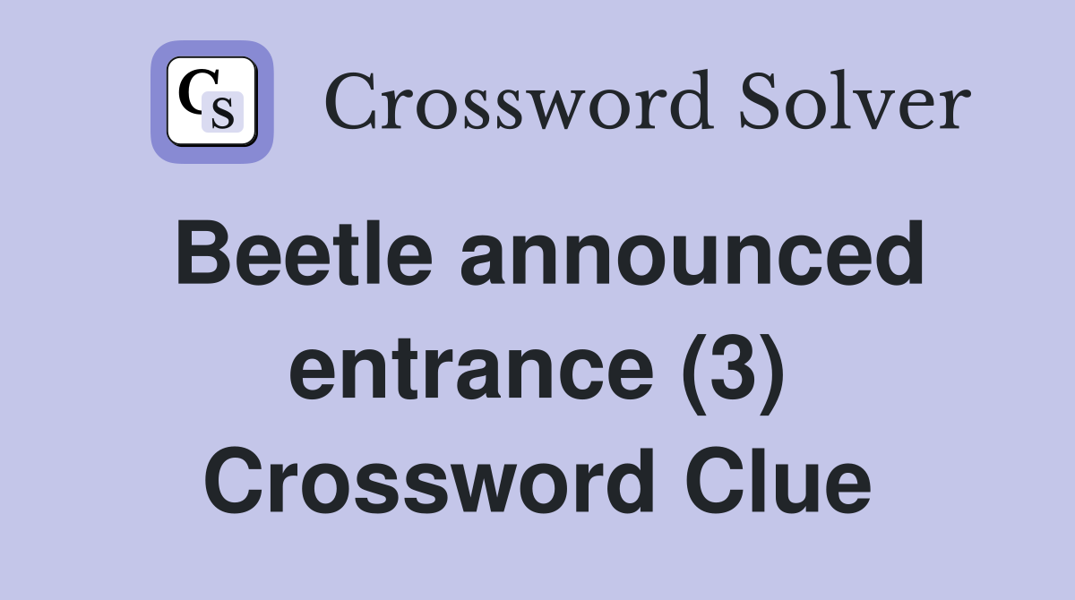 Beetle announced entrance (3) Crossword Clue