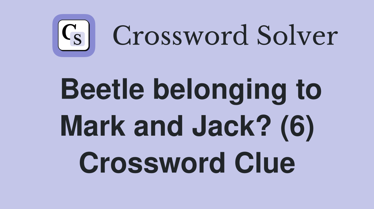 Beetle belonging to Mark and Jack? (6) Crossword Clue