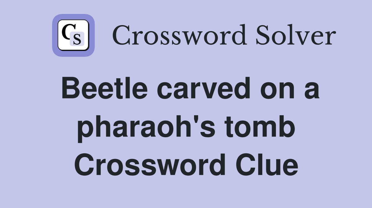 Beetle carved on a pharaoh's tomb Crossword Clue