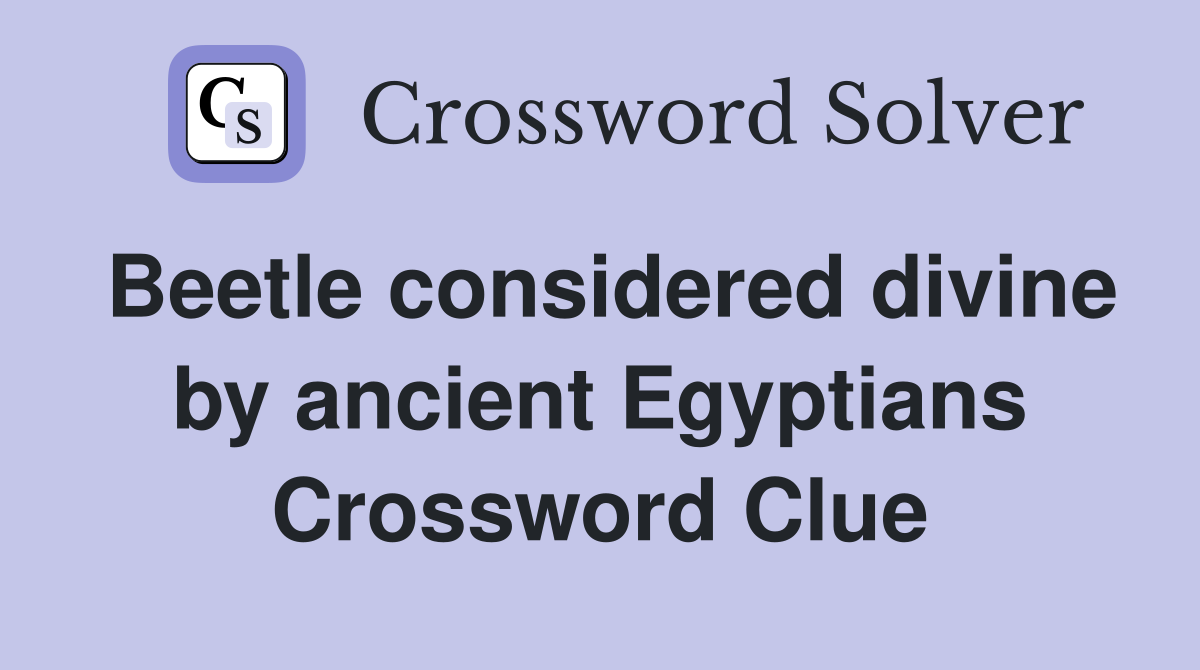 Beetle considered divine by ancient Egyptians Crossword Clue