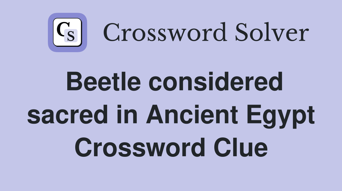 Beetle considered sacred in Ancient Egypt Crossword Clue
