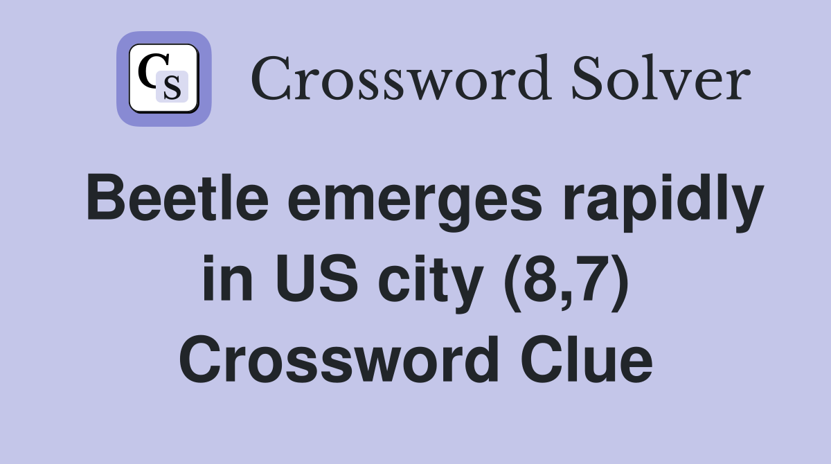 Beetle emerges rapidly in US city (8,7) Crossword Clue