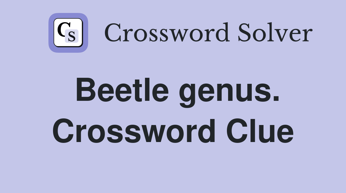 Beetle genus. Crossword Clue