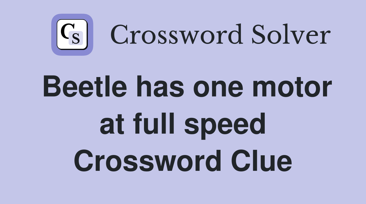 Beetle has one motor at full speed Crossword Clue