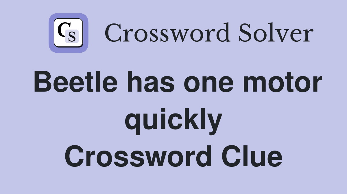 Beetle has one motor quickly Crossword Clue