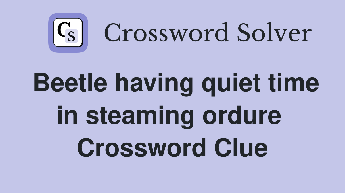Beetle having quiet time in steaming ordure  Crossword Clue
