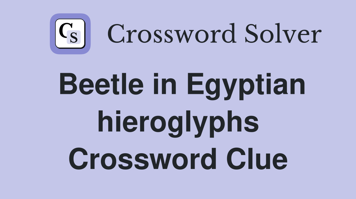 Beetle in Egyptian hieroglyphs Crossword Clue