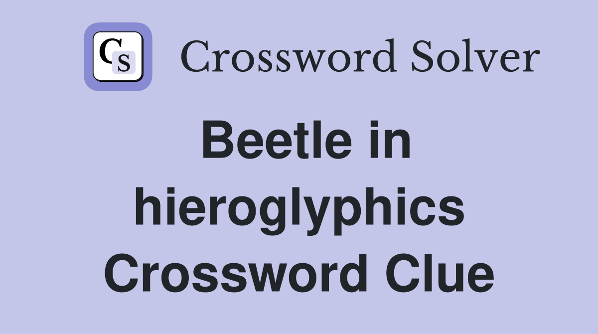Beetle in hieroglyphics Crossword Clue