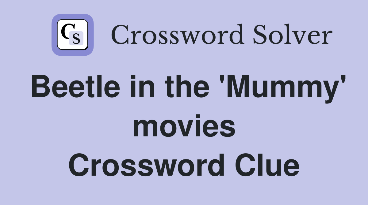 Beetle in the 'Mummy' movies Crossword Clue