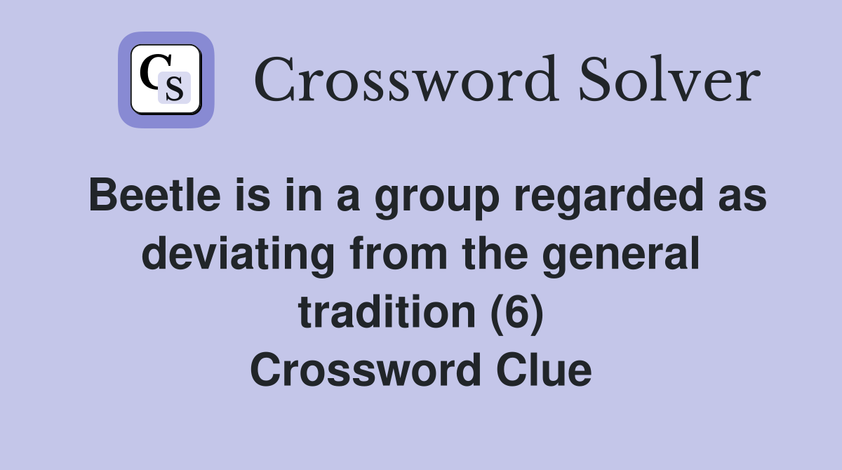 Beetle is in a group regarded as deviating from the general tradition (6) Crossword Clue