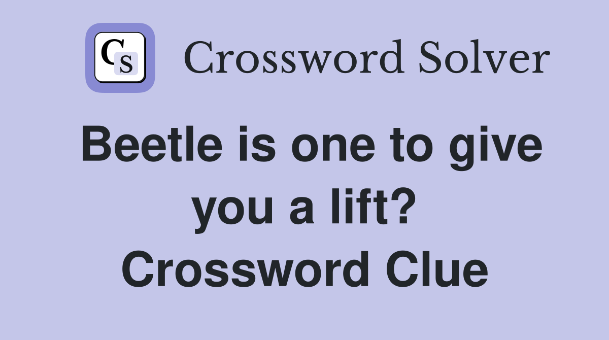 Beetle is one to give you a lift? Crossword Clue