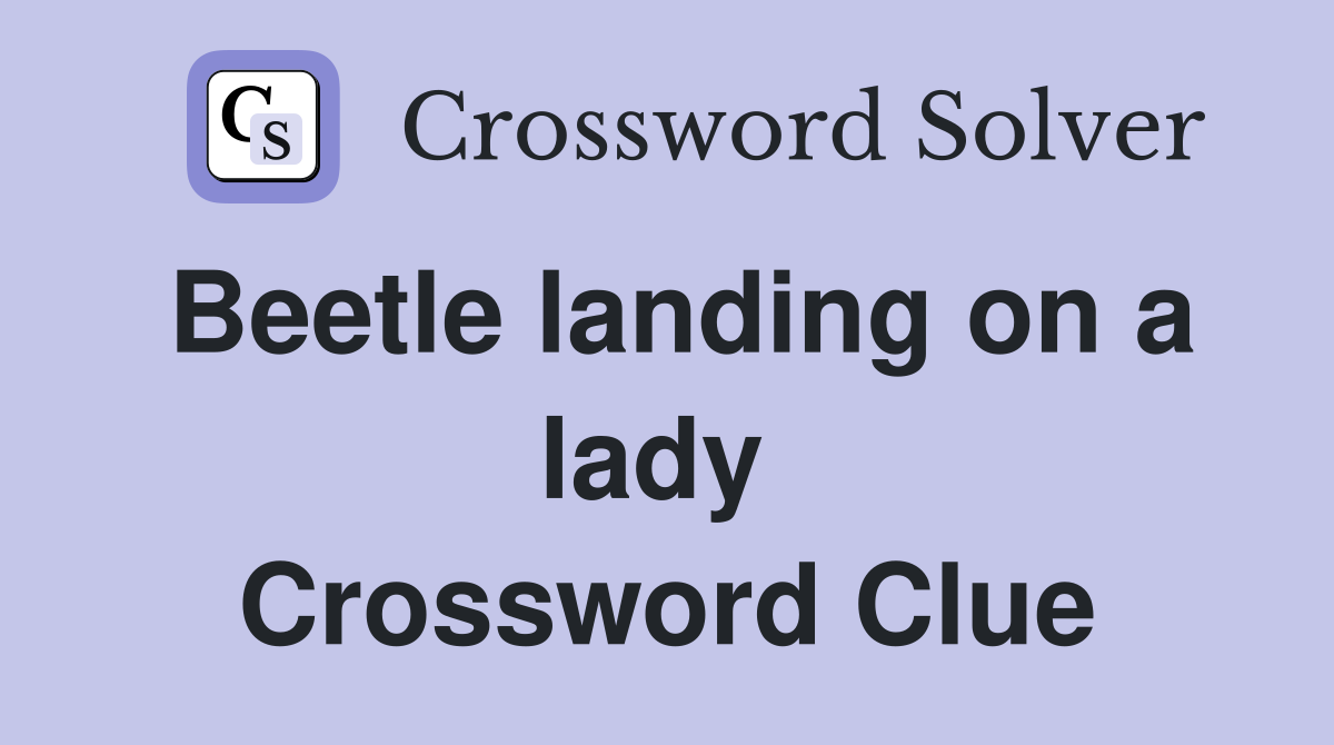 Beetle landing on a lady  Crossword Clue