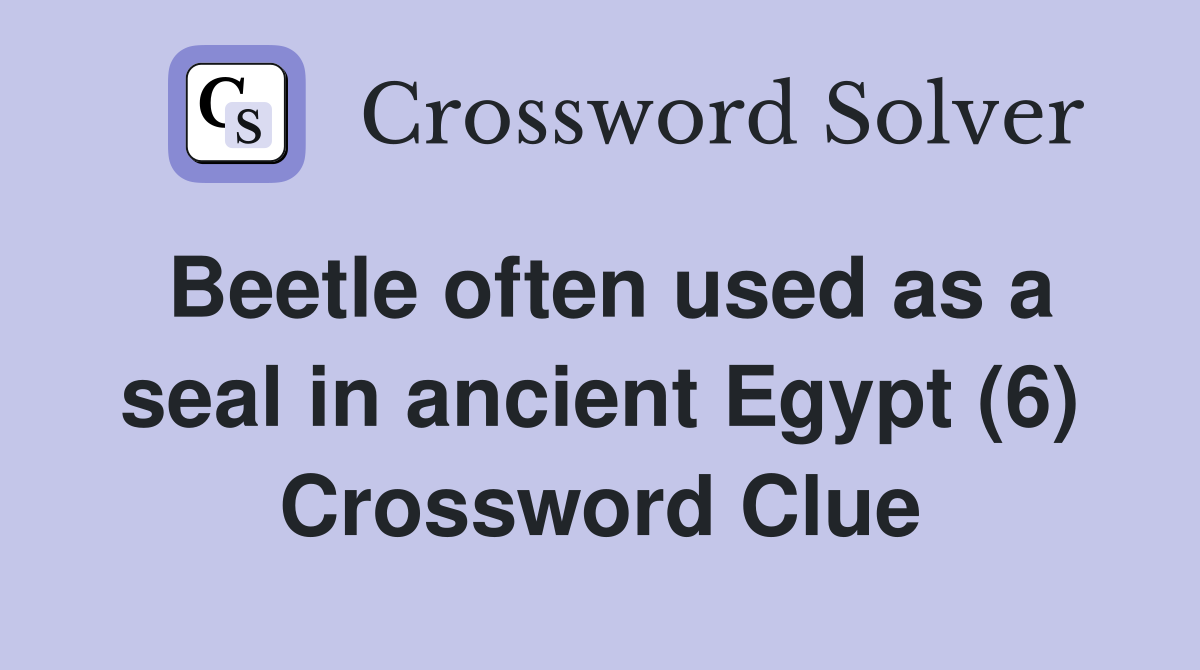 Beetle often used as a seal in ancient Egypt (6) Crossword Clue