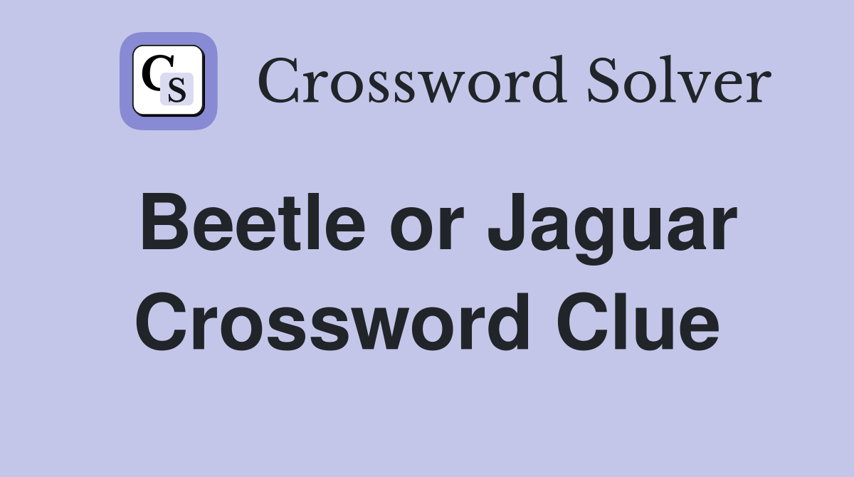 Beetle or Jaguar Crossword Clue