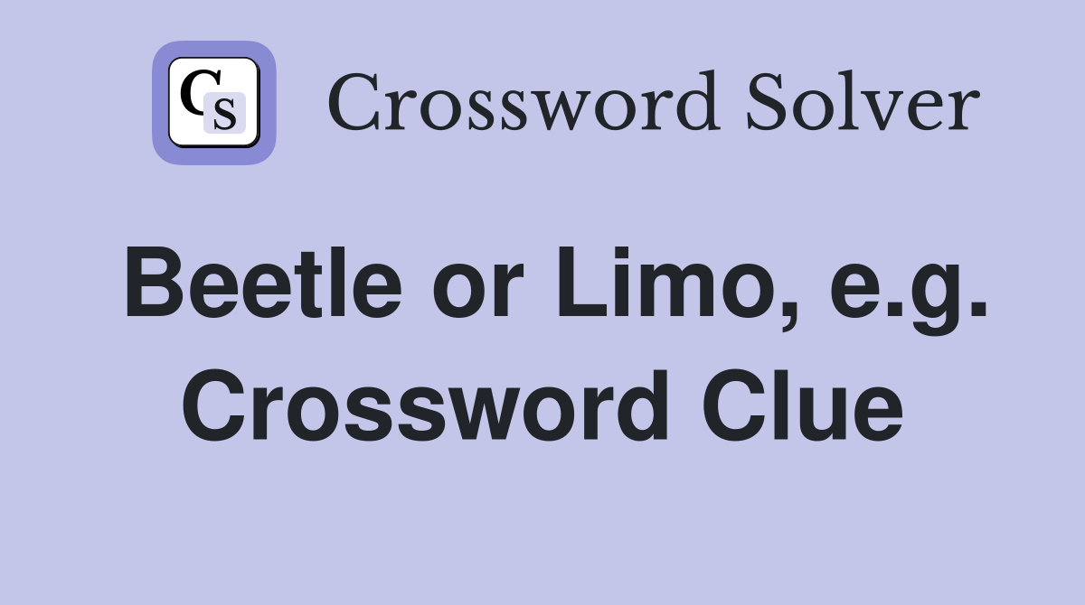 Beetle or Limo, e.g. Crossword Clue