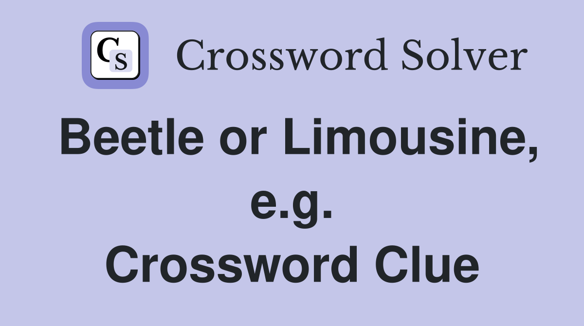 Beetle or Limousine, e.g. Crossword Clue