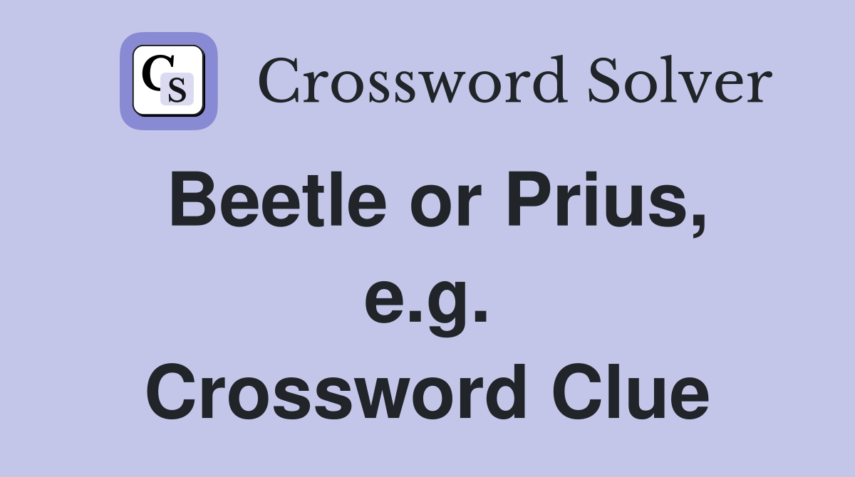 Beetle or Prius, e.g. Crossword Clue