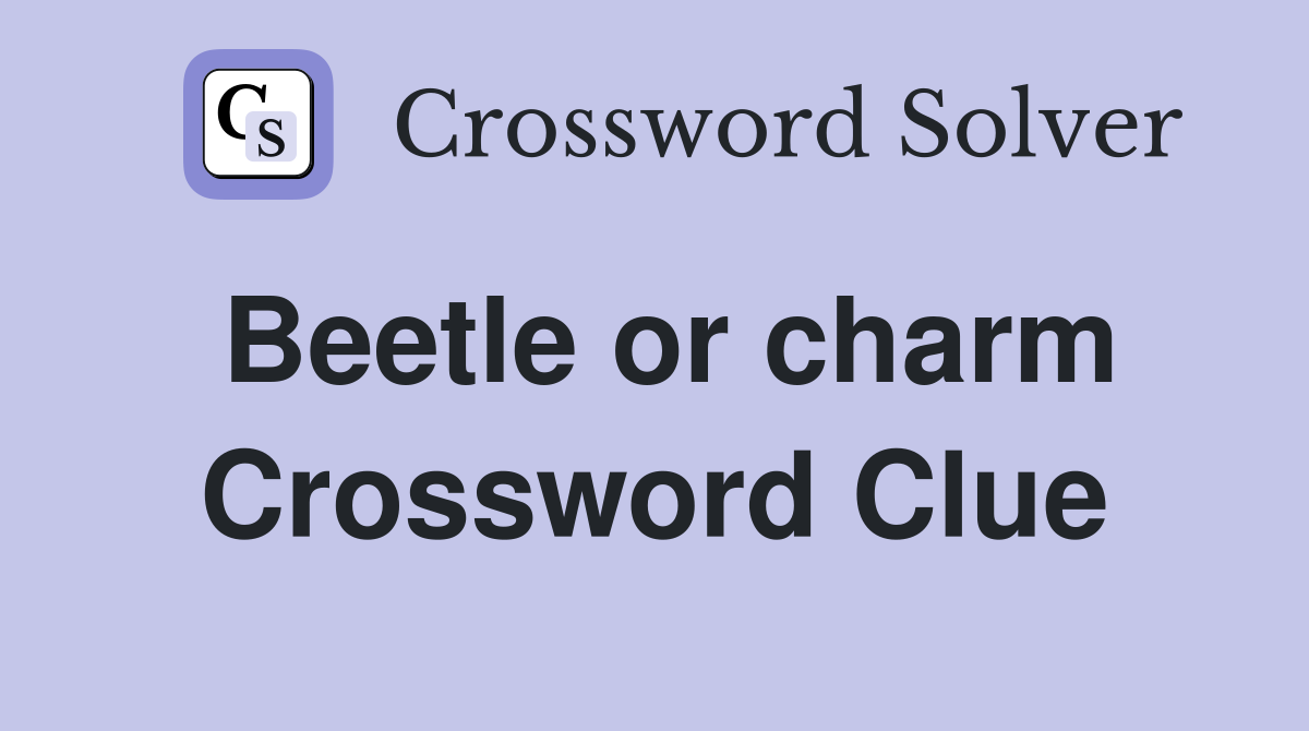 Beetle or charm Crossword Clue