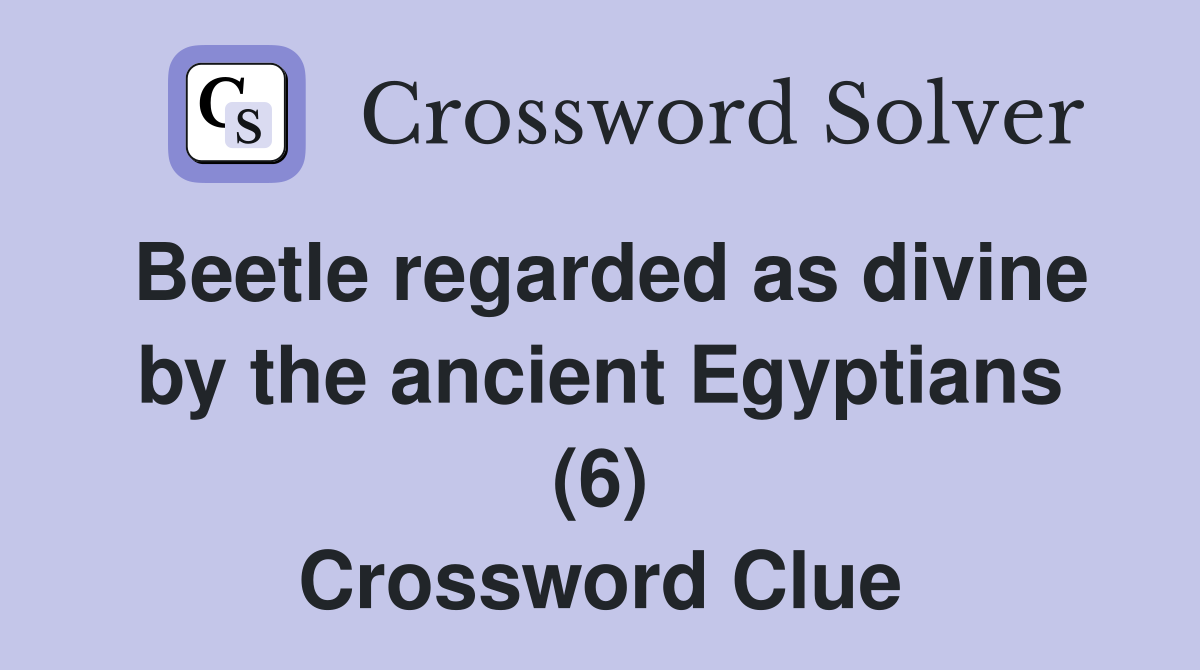 Beetle regarded as divine by the ancient Egyptians (6) Crossword Clue